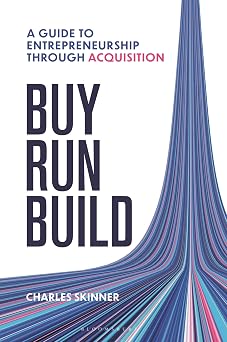 Buy, run, build : a guide to entrepreneurship through acquisition