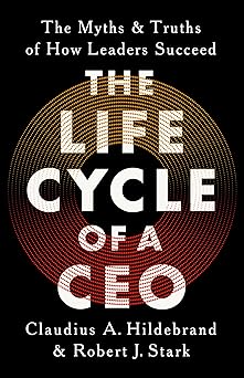 The life cycle of a CEO : the myths and truths of how leaders succeed 