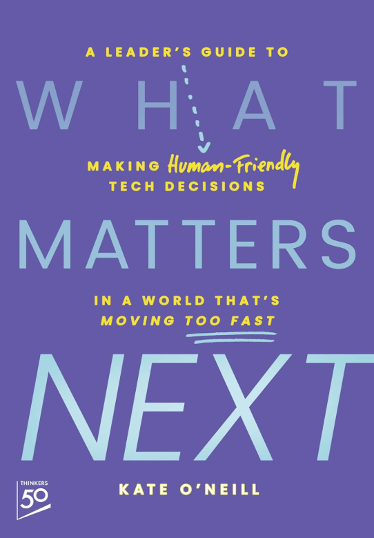 What matters next : a leader's guide to making human-friendly tech decisions in a world that's moving too fast 